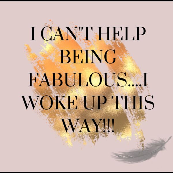 i don t choose to be fabulous    I I WOKE UP THIS WAY    Thumbnail