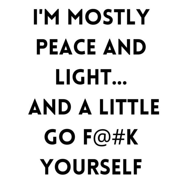 I m mostly peace and light And a little go f  k yourself Thumbnail