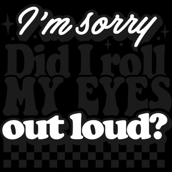 Im sorry did I roll my eyes SVG Thumbnail