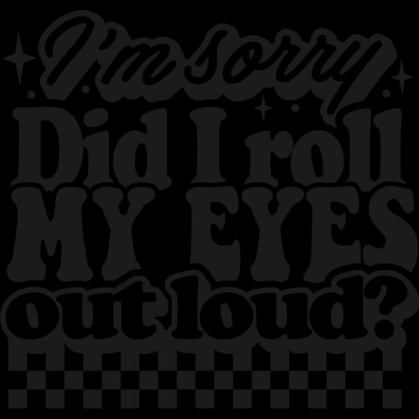 Im sorry did I roll my eyes SVG Thumbnail